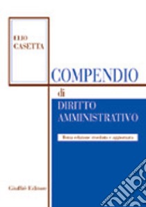 Compendio di diritto amministrativo. Aggiornato con la L. 131/2003 di attuazione del titolo V della Costituzione libro di Casetta Elio