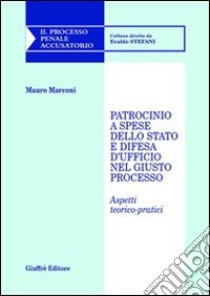 Patrocinio a spese dello Stato e difesa d'ufficio nel giusto processo. Aspetti teorico-pratici libro di Marconi Mauro