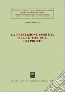 La prestazione sportiva nell'autonomia dei privati libro di Prelati Roberto