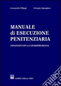 Manuale di esecuzione penitenziaria. Annotato con la giurisprudenza libro di Filippi Leonardo - Spangher Giorgio