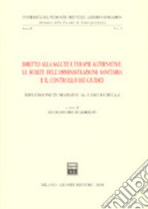 Diritto alla salute e terapie alternative: le scelte dell'amministrazione sanitaria e il controllo dei giudici. Riflessioni in margine al caso Di Bella libro di Bruti Liberati E. (cur.)