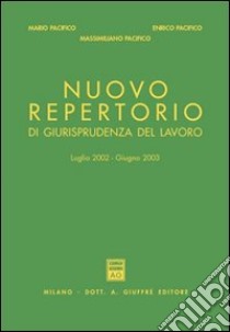 Nuovo repertorio di giurisprudenza del lavoro (luglio 2002-giugno 2003) libro di Pacifico Mario; Pacifico Enrico; Pacifico Massimiliano