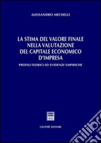 La stima del valore finale nella valutazione del capitale economico d'impresa. Profili teorici ed evidenze empiriche libro di Mechelli Alessandro