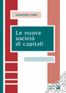 Le nuove società di capitali libro di Corsi Francesco