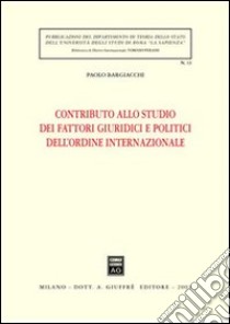 Contributo allo studio dei fattori giuridici e politici dell'ordine internazionale libro di Bargiacchi Paolo