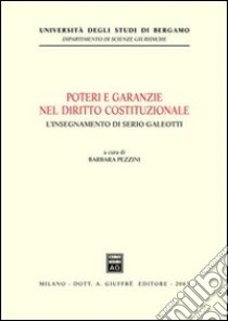 Poteri e garanzie nel diritto costituzionale. L'insegnamento di Serio Galeotti. Atti del Convegno (Bergamo, 6 giugno 2002) libro