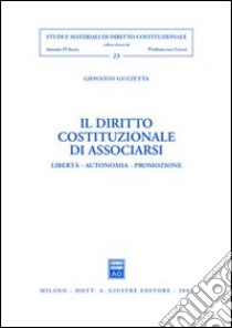 Il diritto costituzionale di associarsi. Libertà, autonomia, promozione libro di Guzzetta Giovanni