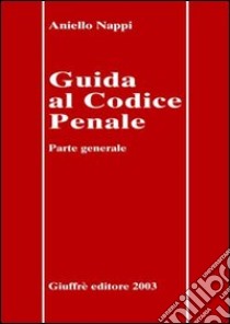 Guida al Codice penale. Parte generale libro di Nappi Aniello