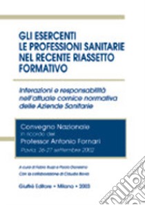 Gli esercenti le professioni sanitarie nel recente riassetto formativo. Interazioni e responsabilità nell'attuale cornice normativa delle aziendee sanitarie libro di Buzzi F. (cur.); Danesino P. (cur.)