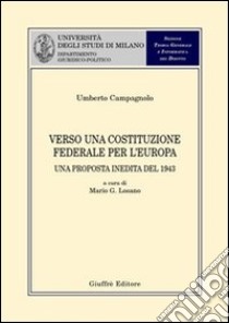 Verso una costituzione federale per l'Europa. Una proposta inedita del 1943 libro di Campagnolo Umberto; Losano M. G. (cur.)