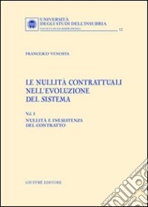 Le nullità contrattuali nell'evoluzione del sistema. Vol. 1: Nullità e inesistenza del contratto libro di Venosta Francesco