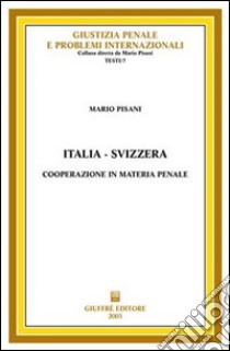 Italia-Svizzera. Cooperazione in materia penale libro di Pisani Mario