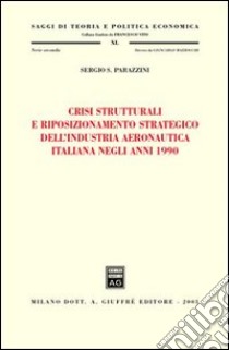 Crisi strutturali e riposizionamento strategico dell'industria aeronautica italiana negli anni 1990 libro di Parazzini Sergio S.