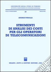 Strumenti di analisi dei costi per gli operatori di telecomunicazioni libro di Turolla Andrea