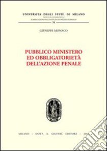 Pubblico ministero ed obbligatorietà dell'azione penale libro di Monaco Giuseppe