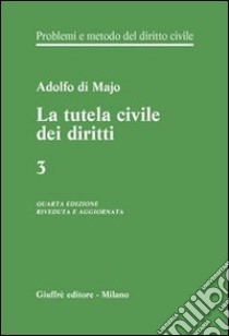 Problemi e metodo del diritto civile. Vol. 3: La tutela civile dei diritti libro di Di Majo Adolfo