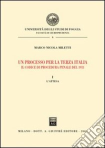 Un processo per la terza Italia. Il codice di procedura penale del 1913. Vol. 1: L'attesa libro di Miletti Marco Nicola