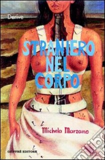 Straniero nel corpo. La passione e gli intrighi della ragione libro di Marzano Michela