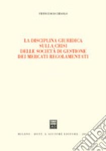 La disciplina giuridica sulla crisi delle società di gestione dei mercati regolamentati libro di Ciraolo Francesco