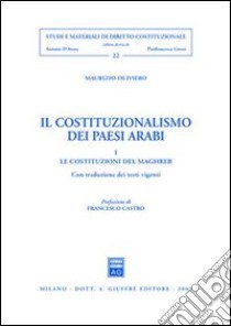 Il costituzionalismo dei paesi arabi. Vol. 1: Le costituzioni del Maghreb libro di Oliviero Maurizio