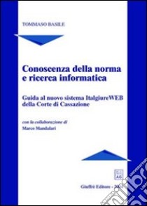 Conoscenza della norma e ricerca informatica. Guida al nuovo sistema Italgiure WEB della Corte di Cassazione libro di Basile Tommaso