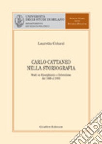 Carlo Cattaneo nella storiografia. Studi su Risorgimento e federalismo dal 1869 al 2002 libro di Colucci Lauretta