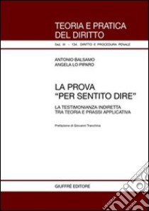 La prova «per sentito dire». La testimonianza indiretta tra teoria e prassi applicativa libro di Balsamo Antonio; Lo Piparo Angela