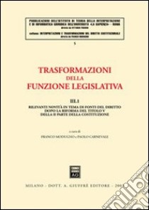 Trasformazioni della funzione legislativa. Vol. 3/1: Rilevanti novità in tema di fonti del diritto dopo la riforma del titolo V della II parte della Costituzione libro di Modugno F. (cur.); Carnevale P. (cur.)