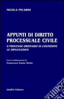 Appunti di diritto processuale civile. Il processo ordinario di cognizione. Le impugnazioni libro di Picardi Nicola