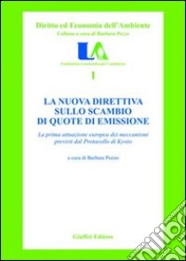 La nuova direttiva sullo scambio di quote di emissione. La prima attuazione europea dei meccanismi previsti dal protocollo di Kyoto libro di Pozzo B. (cur.)