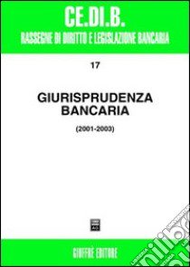 Giurisprudenza bancaria. Impresa, contratti, titoli, disciplina penale, rapporti di lavoro, disciplina fiscale 2001-2003 libro