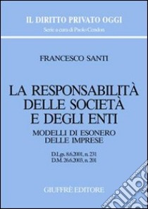 La responsabilità delle società e degli enti. Modelli di esonero delle imprese. D.Lgs. 8/6/2001, n. 231. D.M. 26/6/2003, n. 201 libro di Santi Francesco