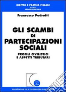 Gli scambi di partecipazioni sociali. Profili civilistici e aspetti tributari libro di Pedrotti Francesco