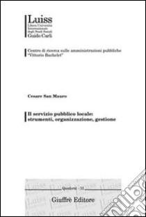 Il servizio pubblico locale: strumenti, organizzazione, gestione libro di San Mauro Cesare