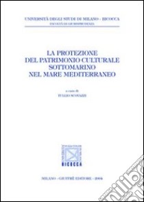 La protezione del patrimonio culturale sottomarino nel mare Mediterraneo libro di Scovazzi T. (cur.)