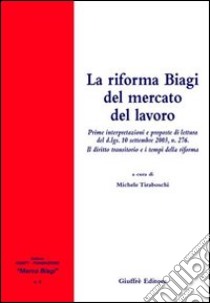 La riforma Biagi del mercato del lavoro. Prime interpretazioni e proposte di lettura del D.Lgs. 10 settembre 2003, n. 276 libro di Tiraboschi M. (cur.)