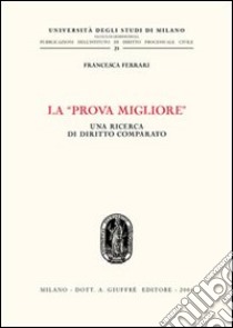 La «prova migliore». Una ricerca di diritto comparato libro di Ferrari Francesca