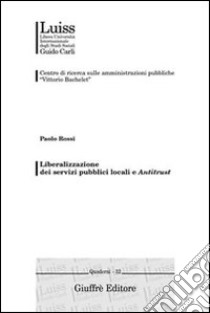 Liberalizzazione dei servizi pubblici locali e antitrust libro di Rossi Paolo