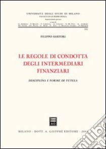 Le regole di condotta degli intermediari finanziari. Disciplina e forme di tutela libro di Sartori Filippo