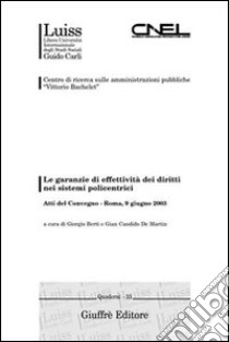 Le garanzie di effettività dei diritti nei sistemi policentrici. Atti del Convegno (Roma, 9 giugno 2003) libro di Berti G. (cur.); De Martin G. C. (cur.)