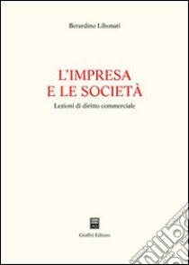 L'impresa e le società. Lezioni di diritto commerciale libro di Libonati Berardino