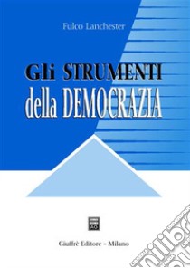 Gli strumenti della democrazia. Lezioni di diritto costituzionale comparato libro di Lanchester Fulco