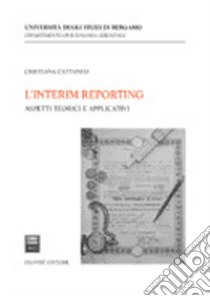 L'interim reporting. Aspetti teorici e applicativi libro di Cattaneo Cristiana