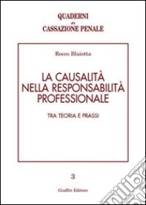 La causalità nella responsabilità professionale. Tra teoria e prassi libro di Blaiotta Rocco