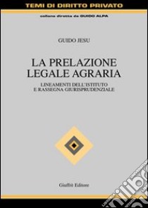 La prelazione legale agraria. Lineamenti dell'istituto e rassegna giurisprudenziale libro di Jesu Guido