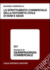 Lo sfruttamento commerciale della notorietà civile di nomi e segni libro di Ammendola Maurizio