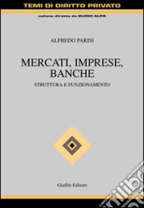 Mercati, imprese, banche. Struttura e funzionamento libro di Parisi Alfredo