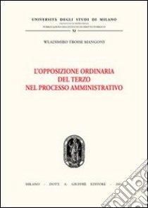 L'opposizione ordinaria del terzo nel processo amministrativo libro di Troise Mangoni Wladimiro