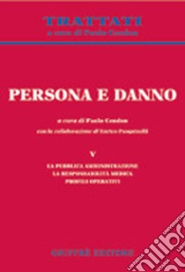 Persona e danno. Vol. 5: La pubblica amministrazione. La responsabilità medica. Profili operativi libro di Cendon P. (cur.)