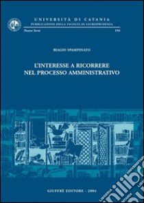 L'interesse a ricorrere nel processo amministrativo libro di Spampinato Biagio